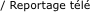 / Reportage t�l� 